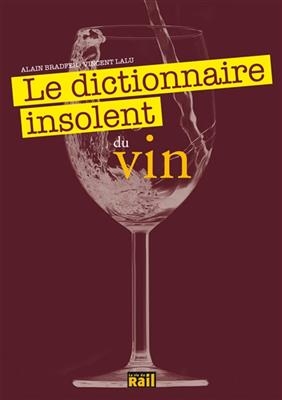 Le dictionnaire insolent du vin - Alain Bradfer, Vincent Lalu