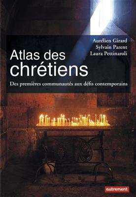 Atlas des chrétiens : des premières communautés aux défis contemporains - Aurélien Girard, Sylvaine Parent, L Pettinaroli