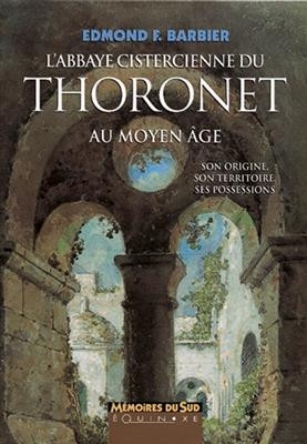 L'Abbaye cistercienne du Thoronet au Moyen Age : son origine, son territoire, ses possessions -  Barbier Edmond F.