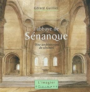 L'abbaye de Senanque : une architecture de sérénité - Gerard Guillier