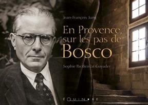 En Provence, sur les pas de Bosco : promenade dans la vie et l'oeuvre d'Henri Bosco - Sophie Pacivico le Guyader, Jean-François Jung