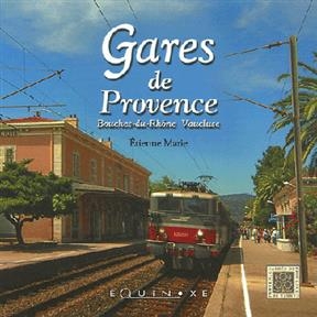 Gares de Provence : Bouches-du-Rhône, Vaucluse - Etienne Marie