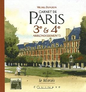 Carnets de Paris : 3e et 4e arrondissements, le Marais et les îles - Michel Duvoisin