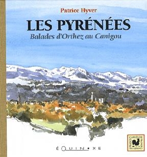 Les Pyrénées : balades d'Orthez au Canigou - Patrice Hyver