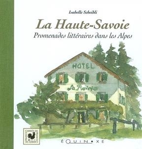 La Haute-Savoie : promenades littéraires dans les Alpes - Isabelle Scheibli