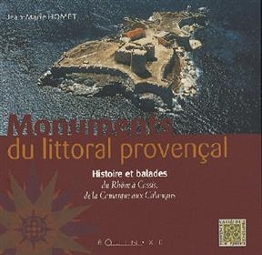 Les monuments du littoral provençal : histoire et balades de la Camargue aux calanques - Jean-Marie Homet