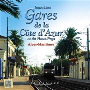 Gares de la Côte d'Azur et du Haut-Pays : Alpes-Maritimes - Etienne Marie