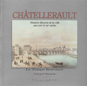 Châtellerault : histoire illustrée de la ville aux XIXe et XXe siècles - Gerard Simmat