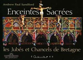 Enceintes sacrées : les jubés et chancels de Bretagne - Andrew-Paul Sandford