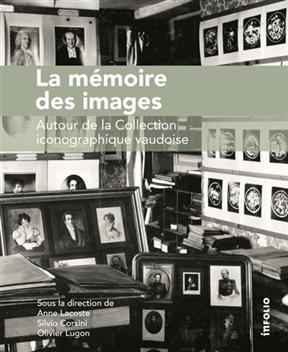La mémoire des images : autour de la Collection iconographique vaudoise - Anne Lacoste, Silvio Corsini, Olivier Lugon