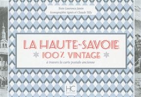 La Haute-Savoie : 100 % vintage : à travers la carte postale ancienne - Laurence Janin
