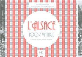 L'Alsace : 100 % vintage : à travers la carte postale ancienne - Myriam Niss