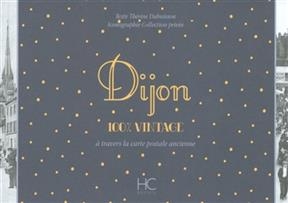 Dijon : 100 % vintage : à travers la carte postale ancienne - Therese Dubuisson