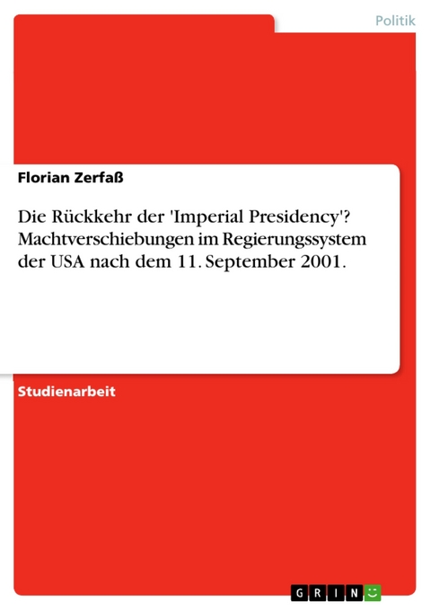 Die Rückkehr der 'Imperial Presidency'? Machtverschiebungen im Regierungssystem der USA nach dem 11. September 2001. - Florian Zerfaß