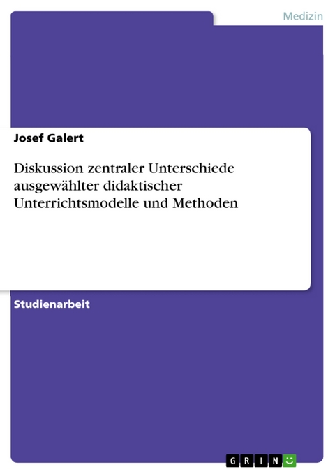 Diskussion zentraler Unterschiede ausgewählter didaktischer Unterrichtsmodelle und Methoden - Josef Galert