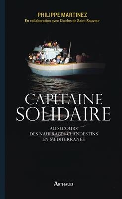 Capitaine solidaire : au secours des naufragés clandestins en Méditerranée - Philippe Martinez