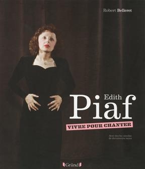 Edith Piaf : vivre pour chanter - Robert Belleret