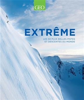 Extrême : les 50 plus belles pistes et descentes du monde - Patrick Thorne