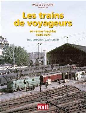 Images de trains. Vol. 27. Les trains de voyageurs en rames tractées, 1938-1972 - Pierre-Yves Toussirot, Didier Leroy