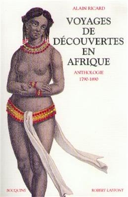 Voyages de découvertes en Afrique : anthologie 1790-1890 - Alain Ricard