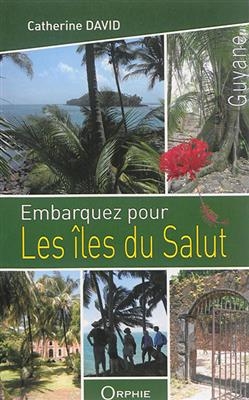 Embarquez pour les îles du Salut : Guyane - Catherine David