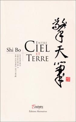 Entre ciel et terre : sur les traces de l'écriture chinoise - Bo Shi