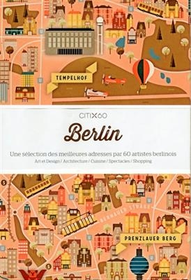 Berlin : une sélection des meilleures adresses par 60 artistes berlinois : art et design, architecture, cuisine, spec...