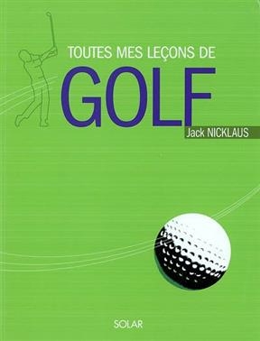 Toutes mes leçons de golf - Jack Nicklaus