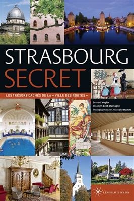 Strasbourg secret : les trésors cachés de la ville des routes - Bernard Vogler
