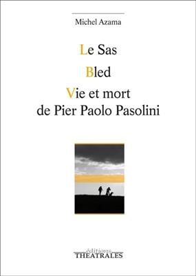 Le Sas. Bled. Vie et mort de Pier Paolo Pasolini - Michel Azama