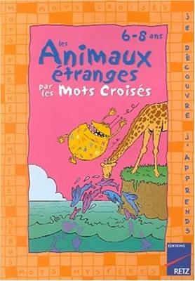 Les animaux étranges par les mots croisés : 6-8 ans - J. Bertocchi, R. Rougier, S. et al. Weibel