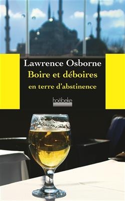 Boire et déboires en terre d'abstinence - Lawrence Osborne