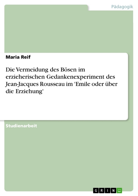 Die Vermeidung des Bösen im erzieherischen Gedankenexperiment des Jean-Jacques Rousseau im 'Emile oder über die Erziehung' - Maria Reif