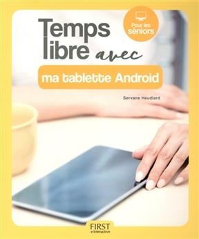 Temps libre avec ma tablette Android : pour les séniors - Servane Heudiard