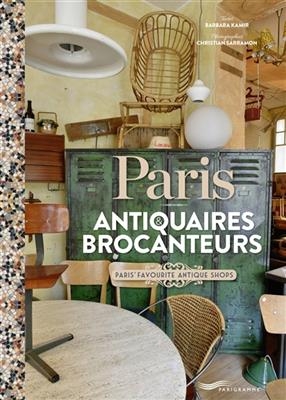 Paris : antiquaires & brocanteurs. Paris' favourite antique shops - Barbara Kamir, Christian Sarramon