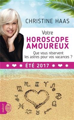 Votre horoscope amoureux : que vous réservent les astres pour vos vacances ? : été 2017 - Christine Haas