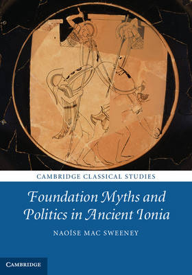 Foundation Myths and Politics in Ancient Ionia -  Naoise Mac Sweeney