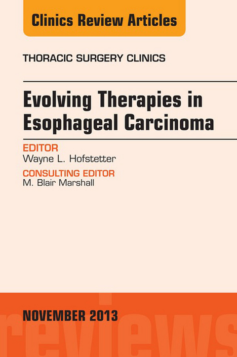 Evolving Therapies in Esophageal Carcinoma, An Issue of Thoracic Surgery Clinics -  Wayne Hofstetter