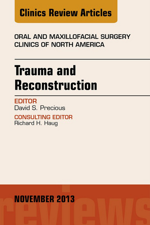 Trauma and Reconstruction, An Issue of Oral and Maxillofacial Surgery Clinics -  David S Precious