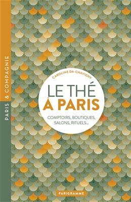 Le thé à Paris : comptoirs, boutiques, salons, rituels... - Caroline Da-Chavigny