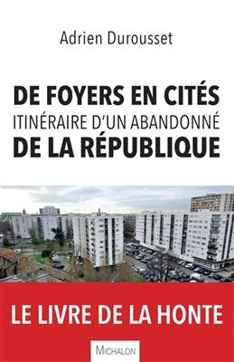 De foyers en cités : itinéraire d'un abandonné de la République - Adrien Durousset