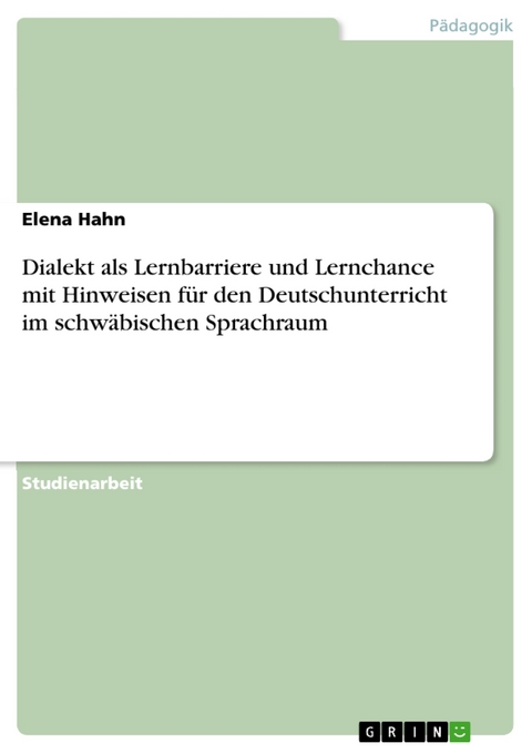 Dialekt als Lernbarriere und Lernchance mit Hinweisen für den Deutschunterricht im schwäbischen Sprachraum - Elena Hahn