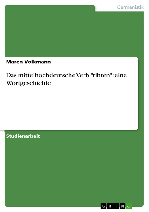 Das mittelhochdeutsche Verb "tihten": eine Wortgeschichte - Maren Volkmann