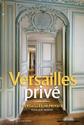 Versailles privé. Versailles in private - Nicolas Jacquet