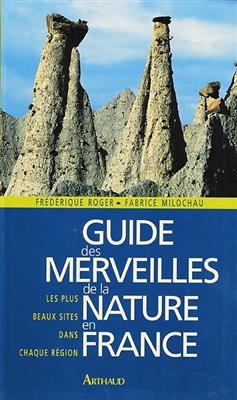 Guide des merveilles de la nature en France : les plus beaux sites dans chaque région - Frédérique Roger, Fabrice Milochau