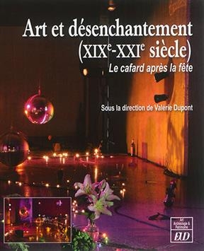 Art et désenchantement (XIXe-XXIe siècle) : le cafard après la fête -  DUPONT/TILLIER