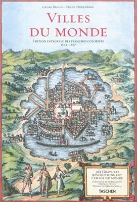 Villes du monde : édition intégrale des planches coloriées, 1572-1617 : 365 gravures révolutionnent l'image du monde = Civitates orbis terrarum - G. Hogenberg Braun  F.