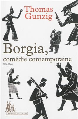 Borgia, comédie contemporaine : théâtre - Thomas Gunzig