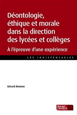 Déontologie, éthique et morale dans la direction des lycées et collèges : à l'épreuve d'une expérience - Gerard Mamou