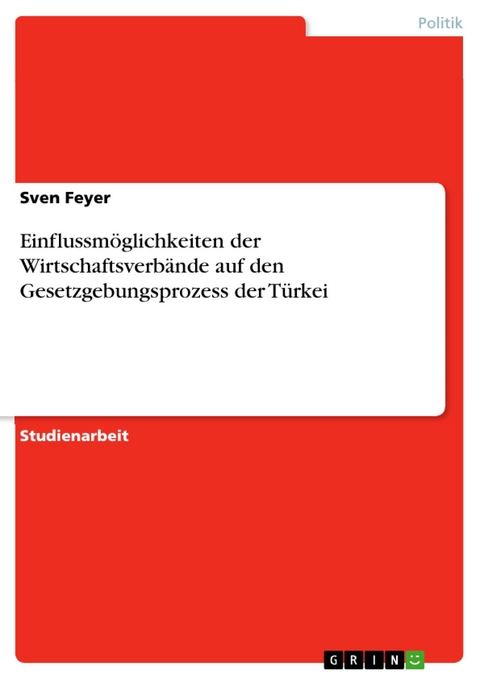 Einflussmöglichkeiten der Wirtschaftsverbände auf den Gesetzgebungsprozess der Türkei - Sven Feyer